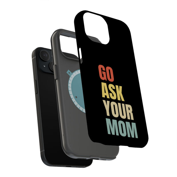 Go Ask Your Mom Tough Cases For Apple iPhone (17, 16, 15, 14, 13, 12, 11, X, SE, 8, 7/ Air, Plus, Pro, Max, Mini, XR, XS), Print in USA