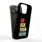 Go Ask Your Mom Tough Cases For Apple iPhone (17, 16, 15, 14, 13, 12, 11, X, SE, 8, 7/ Air, Plus, Pro, Max, Mini, XR, XS), Print in USA