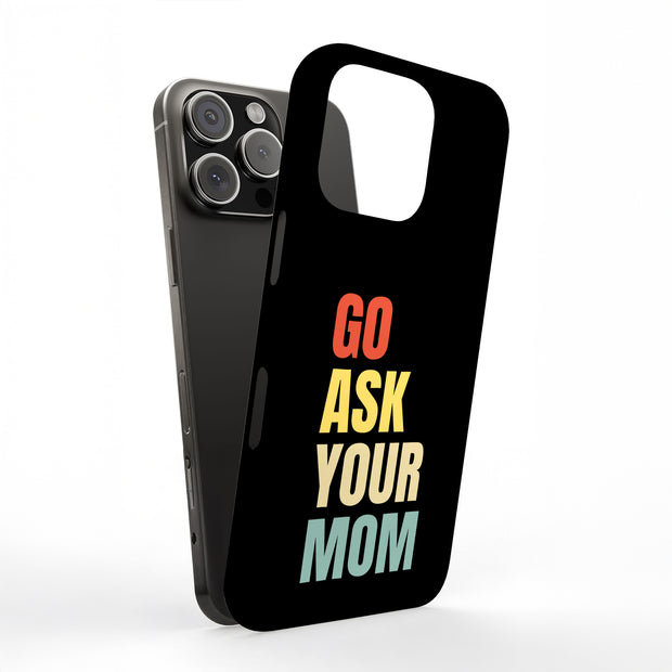 Go Ask Your Mom Tough Cases For Apple iPhone (17, 16, 15, 14, 13, 12, 11, X, SE, 8, 7/ Air, Plus, Pro, Max, Mini, XR, XS), Print in USA