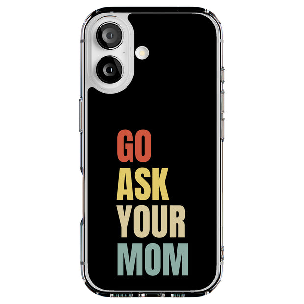 Go Ask Your Mom Tough Cases For Apple iPhone (17, 16, 15, 14, 13, 12, 11, X, SE, 8, 7/ Air, Plus, Pro, Max, Mini, XR, XS), Print in USA