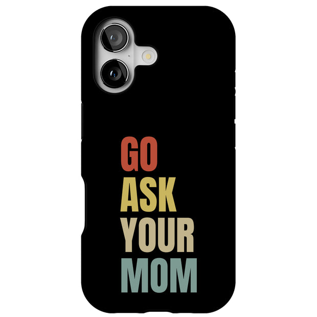 Go Ask Your Mom Tough Cases For Apple iPhone (17, 16, 15, 14, 13, 12, 11, X, SE, 8, 7/ Air, Plus, Pro, Max, Mini, XR, XS), Print in USA