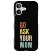 Go Ask Your Mom Tough Cases For Apple iPhone (17, 16, 15, 14, 13, 12, 11, X, SE, 8, 7/ Air, Plus, Pro, Max, Mini, XR, XS), Print in USA