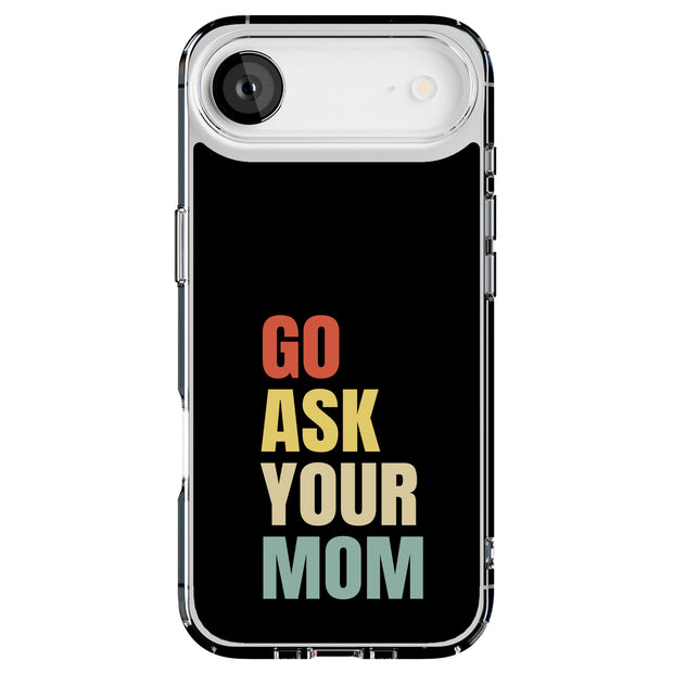 Go Ask Your Mom Tough Cases For Apple iPhone (17, 16, 15, 14, 13, 12, 11, X, SE, 8, 7/ Air, Plus, Pro, Max, Mini, XR, XS), Print in USA