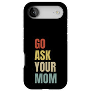 Go Ask Your Mom Tough Cases For Apple iPhone (17, 16, 15, 14, 13, 12, 11, X, SE, 8, 7/ Air, Plus, Pro, Max, Mini, XR, XS), Print in USA