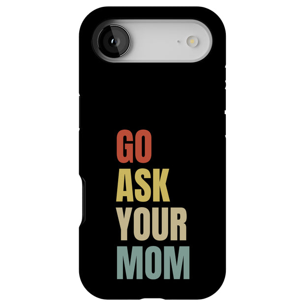 Go Ask Your Mom Tough Cases For Apple iPhone (17, 16, 15, 14, 13, 12, 11, X, SE, 8, 7/ Air, Plus, Pro, Max, Mini, XR, XS), Print in USA