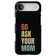 Go Ask Your Mom Tough Cases For Apple iPhone (17, 16, 15, 14, 13, 12, 11, X, SE, 8, 7/ Air, Plus, Pro, Max, Mini, XR, XS), Print in USA
