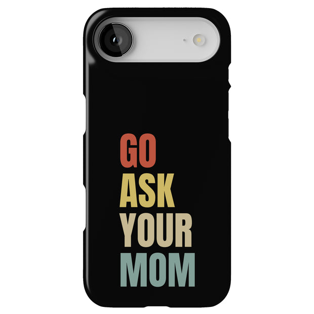Go Ask Your Mom Tough Cases For Apple iPhone (17, 16, 15, 14, 13, 12, 11, X, SE, 8, 7/ Air, Plus, Pro, Max, Mini, XR, XS), Print in USA